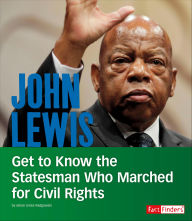 Title: John Lewis: Get to Know the Statesman Who Marched for Civil Rights, Author: Jehan Jones-Radgowski