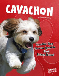 Title: Cavachon: Cavalier King Charles Spaniels Meet Bichon Frises!, Author: Paula M. Wilson