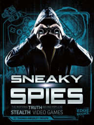 Title: Sneaky Spies: The Inspiring Truth Behind Popular Stealth Video Games, Author: Thomas Kingsley Troupe