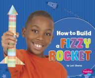 Title: How to Build a Fizzy Rocket: A 4D Book, Author: Lori Shores