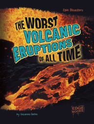 Title: The Worst Volcanic Eruptions of All Time, Author: Suzanne Garbe