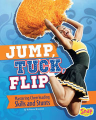 Title: Jump, Tuck, Flip: Mastering Cheerleading Skills and Stunts, Author: Rebecca Rissman