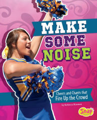 Title: Make Some Noise: Cheers and Chants that Fire Up the Crowd, Author: Rebecca Rissman