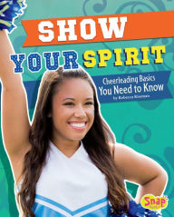Title: Show Your Spirit: Cheerleading Basics You Need to Know, Author: Rebecca Rissman