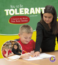 Title: How to Be Tolerant: A Question and Answer Book About Tolerance, Author: Emily James