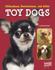 Title: Chihuahuas, Pomeranians, and Other Toy Dogs, Author: Tammy Gagne