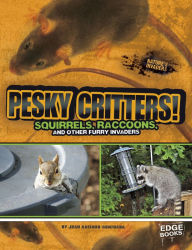 Title: Pesky Critters!: Squirrels, Raccoons, and Other Furry Invaders, Author: Joan Axelrod-Contrada
