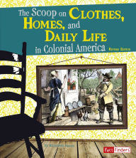 Title: The Scoop on Clothes, Homes, and Daily Life in Colonial America, Author: Elizabeth Raum
