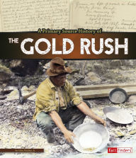 Title: A Primary Source History of the Gold Rush, Author: John Micklos Jr.