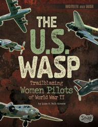 Title: The U.S. WASP: Trailblazing Women Pilots of World War II, Author: Lisa M. Bolt Simons