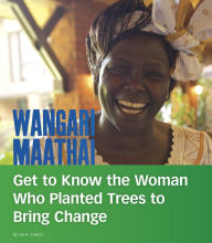 Title: Wangari Maathai: Get to Know the Woman Who Planted Trees to Bring Change, Author: Lisa A. Crayton