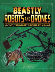 Title: Beastly Robots and Drones: Military Technology Inspired by Animals, Author: Lisa M. Bolt Simons