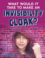 Title: What Would It Take to Make an Invisibility Cloak?, Author: Clara MacCarald
