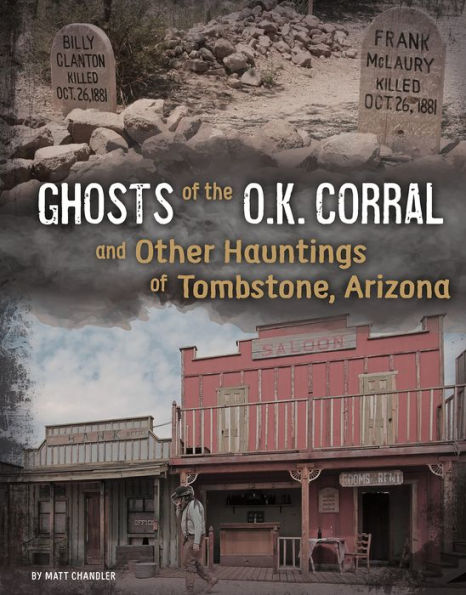 Ghosts of the O.K. Corral and Other Hauntings Tombstone, Arizona