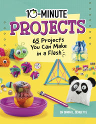 Title: 10-Minute Projects: 65 Projects You Can Make in a Flash, Author: Sarah L. Schuette