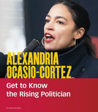 Title: Alexandria Ocasio-Cortez: Get to Know the Rising Politician, Author: Leticia Snow