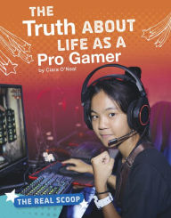 Title: The Truth About Life as a Pro Gamer, Author: Ciara O'Neal