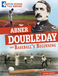 Title: Abner Doubleday and Baseball's Beginning: Separating Fact from Fiction, Author: Nel Yomtov