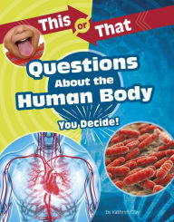 Title: This or That Questions About the Human Body: You Decide!, Author: Kathryn Clay