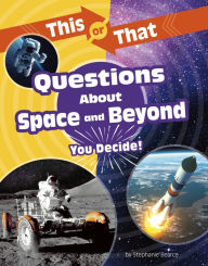 Title: This or That Questions About Space and Beyond: You Decide!, Author: Stephanie Bearce