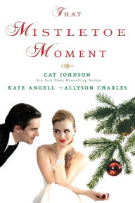 Title: That Mistletoe Moment, Author: Cat Johnson