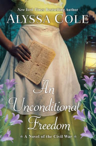 Title: An Unconditional Freedom: An Epic Love Story of the Civil War, Author: Alyssa Cole