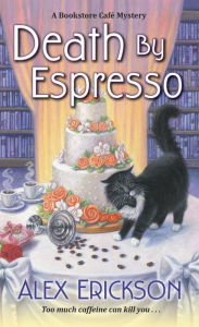 Title: Death by Espresso (Bookstore Café Mystery #6), Author: Alex Erickson