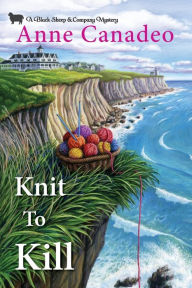 Title: Knit to Kill (Black Sheep Knitting Mystery #9), Author: Anne Canadeo