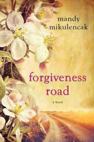 Title: Forgiveness Road: A Powerful Novel of Compelling Historical Fiction, Author: Mandy Mikulencak