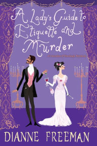 Title: A Lady's Guide to Etiquette and Murder (Countess of Harleigh Mystery #1), Author: Dianne Freeman