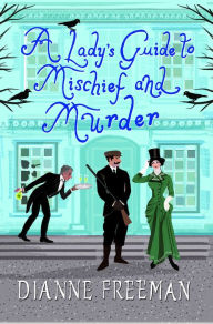 Free ebook download for iphone A Lady's Guide to Mischief and Murder in English by Dianne Freeman CHM FB2 9781496716934