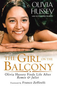 Title: The Girl on the Balcony: Olivia Hussey Finds Life after Romeo and Juliet, Author: Olivia Hussey