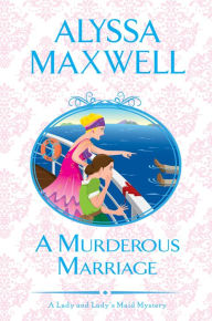 Title: A Murderous Marriage (Lady and Lady's Maid Series #4), Author: Alyssa Maxwell