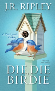 Title: Die, Die Birdie (Bird Lover's Mystery Series #1), Author: J.R. Ripley