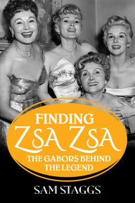 Download free google books kindle Finding Zsa Zsa: The Gabors behind the Legend 9781496719591 in English