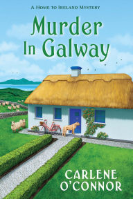 Title: Murder in Galway (Home to Ireland Mystery #1), Author: Carlene O'Connor