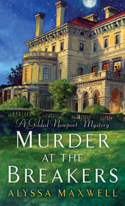 Title: Murder at the Breakers (Gilded Newport Mystery Series #1), Author: Alyssa Maxwell