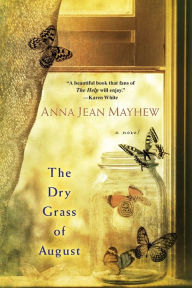 Title: The Dry Grass of August: A Moving Southern Coming of Age Novel, Author: Anna Jean Mayhew