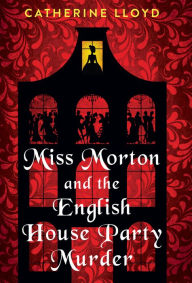 Books download free kindle Miss Morton and the English House Party Murder: A Riveting Regency Historical Mystery 9781496723284 in English