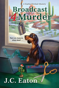 Title: Broadcast 4 Murder (Sophie Kimball Series #7), Author: J.C. Eaton