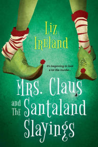 Title: Mrs. Claus and the Santaland Slayings: A Funny & Festive Christmas Cozy Mystery, Author: Liz Ireland