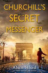 Title: Churchill's Secret Messenger: A WW2 Novel of Spies & the French Resistance, Author: Alan Hlad