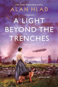 Title: A Light Beyond the Trenches: A WW1 Novel of Betrayal and Resilience, Author: Alan Hlad
