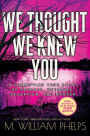 We Thought We Knew You: A Terrifying True Story of Secrets, Betrayal, Deception, and Murder