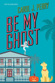 Title: Be My Ghost, Author: Carol J. Perry