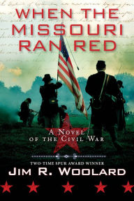 Title: When the Missouri Ran Red: A Novel of the Civil War, Author: Jim R. Woolard