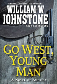 Free downloadable epub books Go West, Young Man: A Riveting Western Novel of the American Frontier (English literature) 9781496734495 by William W. Johnstone, J. A. Johnstone