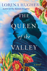 Title: The Queen of the Valley: A Spellbinding Historical Novel Based on True History, Author: Lorena Hughes
