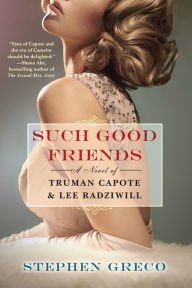 Title: Such Good Friends: A Novel of Truman Capote & Lee Radziwill, Author: Stephen Greco