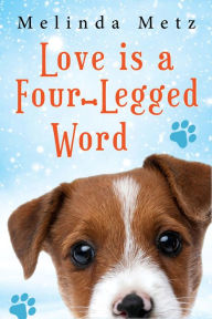 Title: Love Is a Four-Legged Word: A heartwarming story of small-town life and love, Author: Melinda Metz